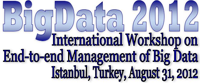 BigData 2012: International Workshop on End-to-end Management of Big Data, 
Istanbul, Turkey, ugust 31, 2012