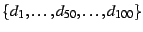 $\{d_1 , \ldots , d_{50} , \ldots , d_{100} \}$