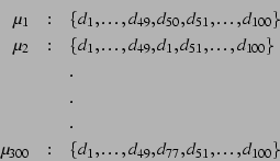 \begin{eqnarray*}
\mu_1&:&\{d_1 , \ldots , d_{49} , d_{50} , d_{51} , \ldots , d...
...:&\{d_1 , \ldots , d_{49} , d_{77} , d_{51} , \ldots , d_{100}\}
\end{eqnarray*}