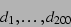 \begin{displaymath}
d_1 , \ldots , d_{200}
\end{displaymath}